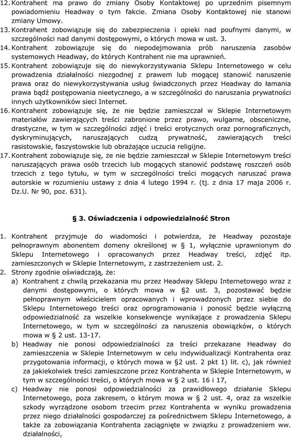 Kontrahent zobowiązuje się do niepodejmowania prób naruszenia zasobów systemowych Headway, do których Kontrahent nie ma uprawnień. 15.
