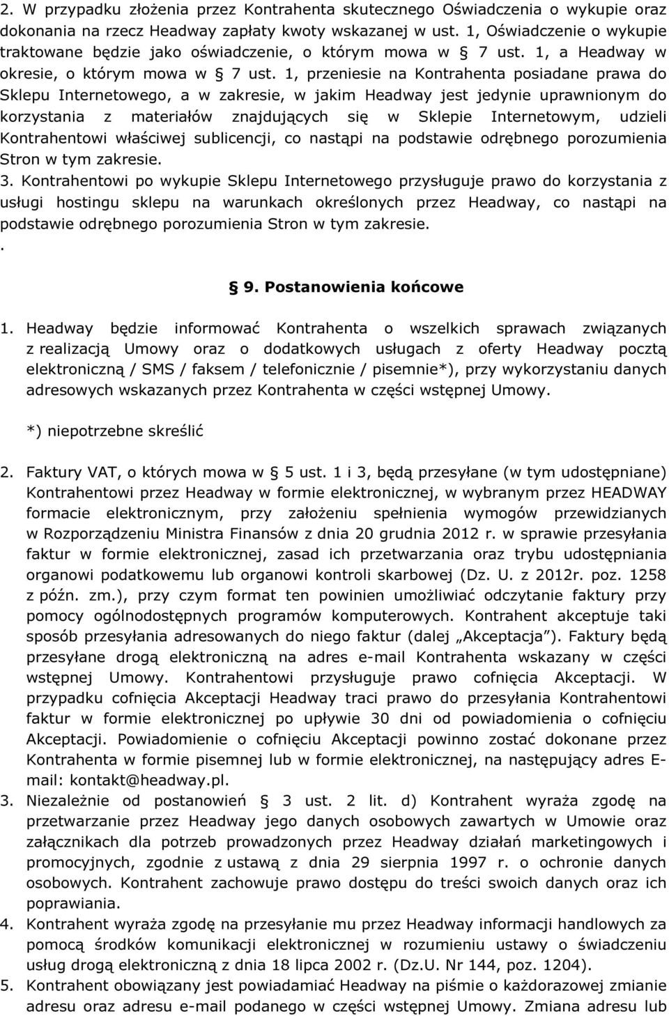 1, przeniesie na Kontrahenta posiadane prawa do Sklepu Internetowego, a w zakresie, w jakim Headway jest jedynie uprawnionym do korzystania z materiałów znajdujących się w Sklepie Internetowym,