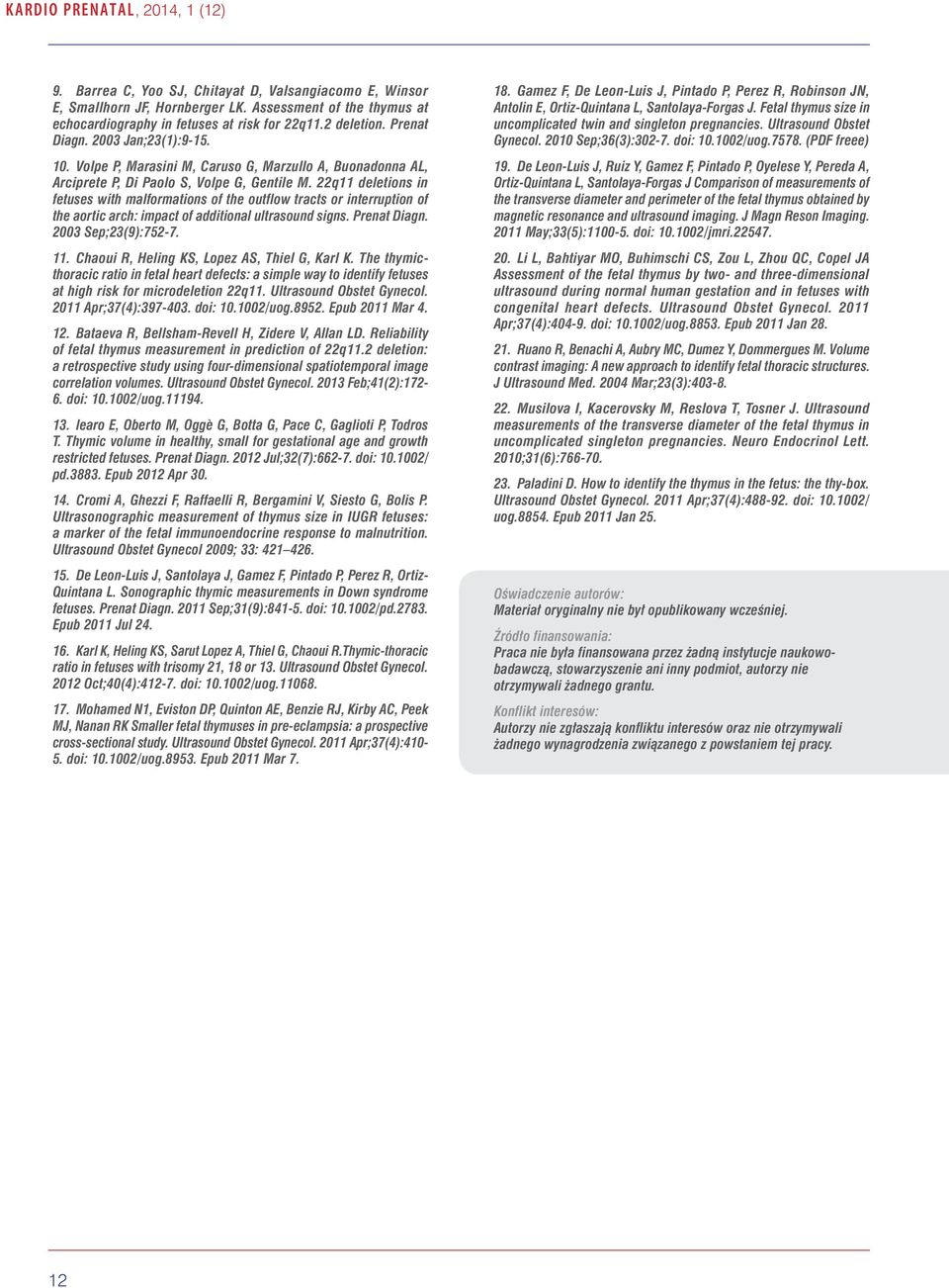 22q11 deletions in fetuses with malformations of the outflow tracts or interruption of the aortic arch: impact of additional ultrasound signs. Prenat Diagn. 2003 Sep;23(9):752-7. 11.