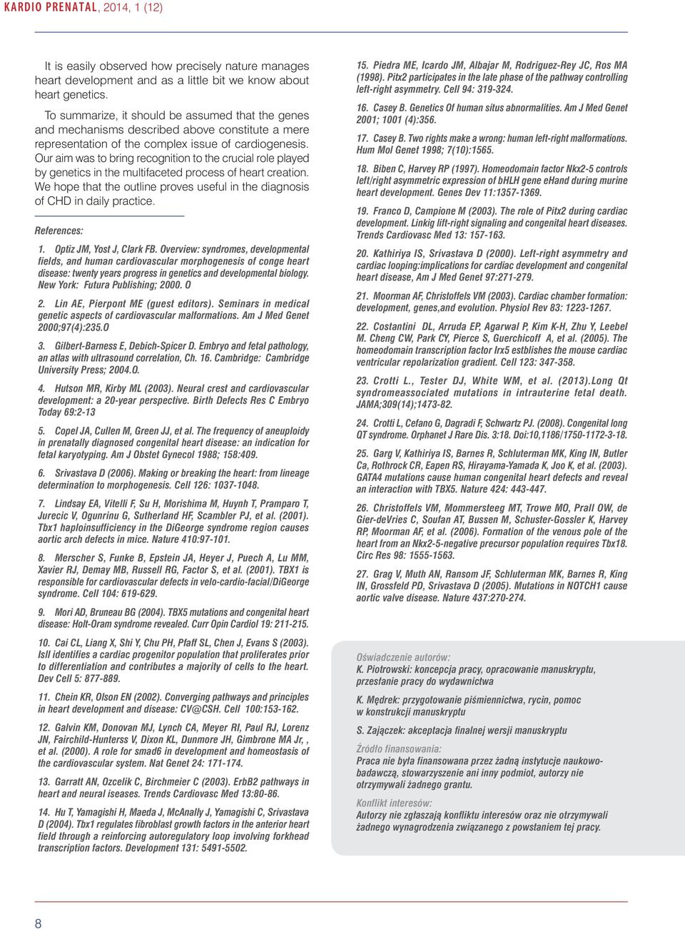 Our aim was to bring recognition to the crucial role played by genetics in the multifaceted process of heart creation. We hope that the outline proves useful in the diagnosis of CHD in daily practice.