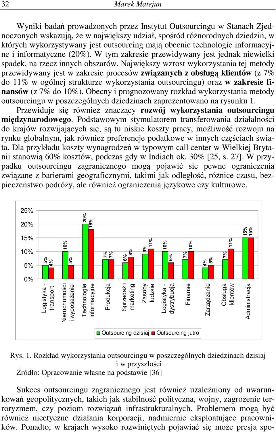 Najwikszy wzrost wykorzystania tej metody przewidywany jest w zakresie procesów zwizanych z obsług klientów (z 7% do 11% w ogólnej strukturze wykorzystania outsourcingu) oraz w zakresie finansów (z