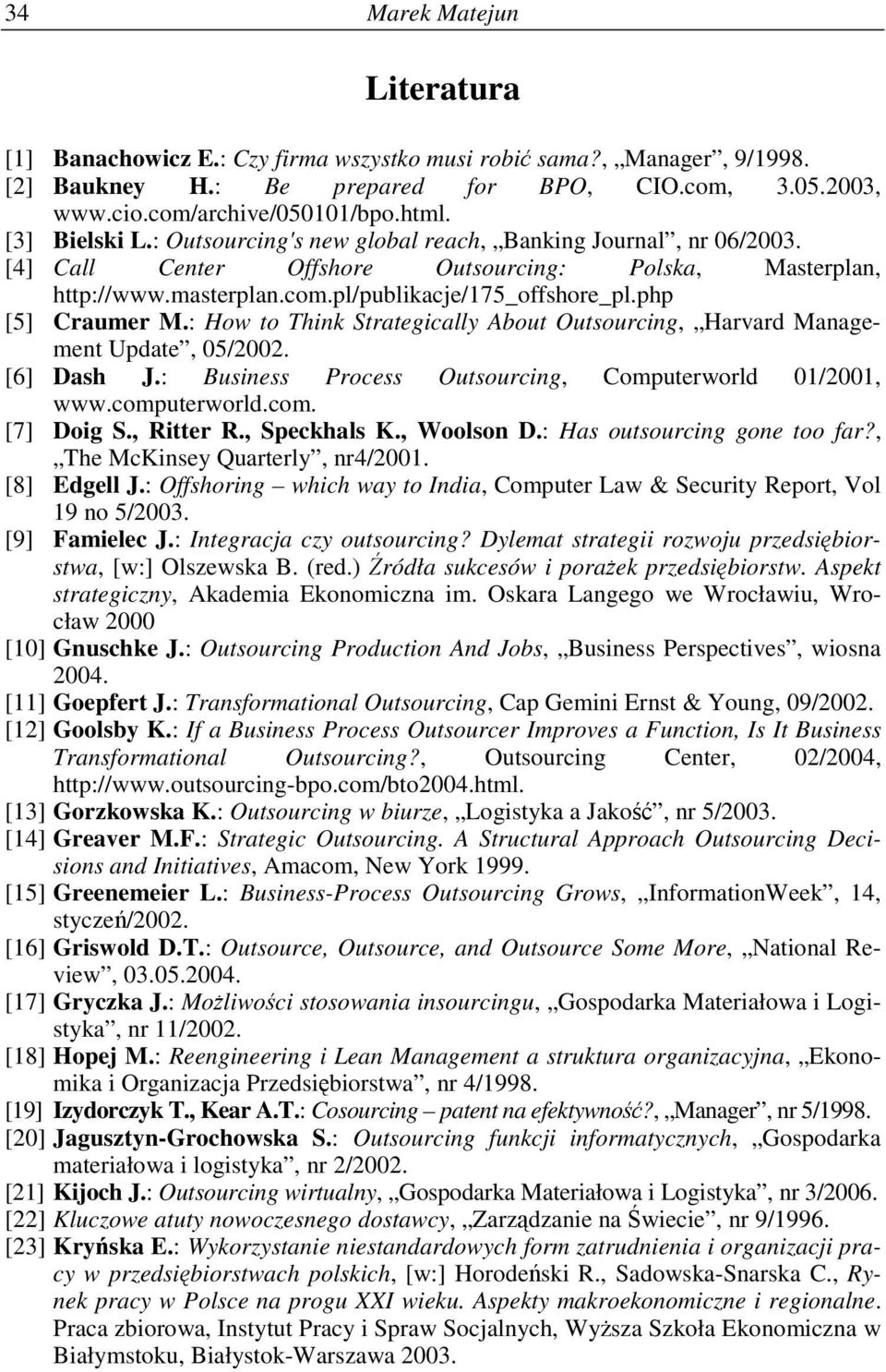 php [5] Craumer M.: How to Think Strategically About Outsourcing, Harvard Management Update, 05/2002. [6] Dash J.: Business Process Outsourcing, Computerworld 01/2001, www.computerworld.com. [7] Doig S.