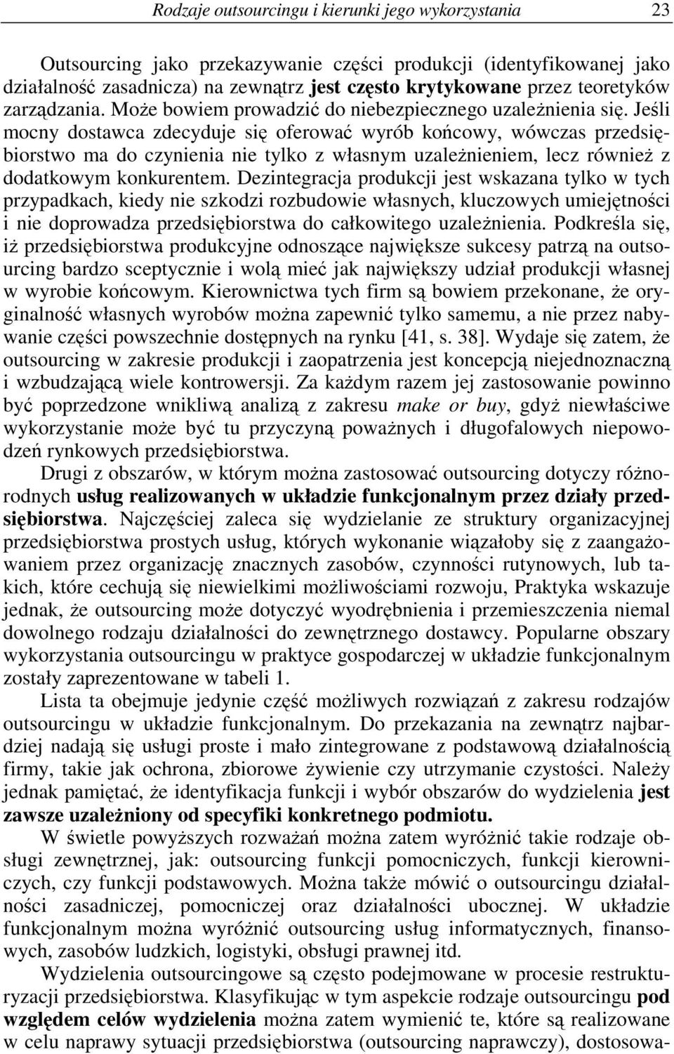 Jeli mocny dostawca zdecyduje si oferowa wyrób kocowy, wówczas przedsibiorstwo ma do czynienia nie tylko z własnym uzalenieniem, lecz równie z dodatkowym konkurentem.