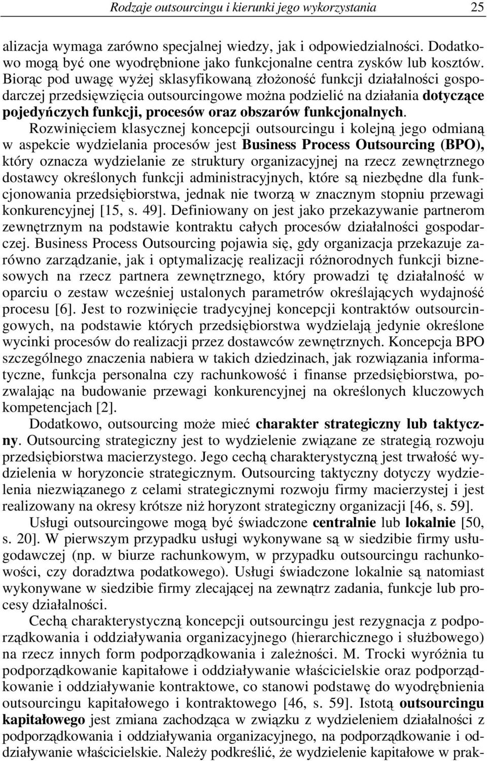 Rozwiniciem klasycznej koncepcji outsourcingu i kolejn jego odmian w aspekcie wydzielania procesów jest Business Process Outsourcing (BPO), który oznacza wydzielanie ze struktury organizacyjnej na