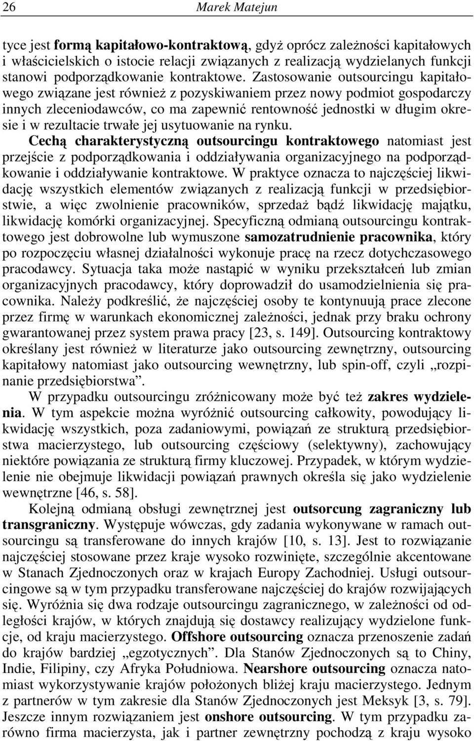 Zastosowanie outsourcingu kapitałowego zwizane jest równie z pozyskiwaniem przez nowy podmiot gospodarczy innych zleceniodawców, co ma zapewni rentowno jednostki w długim okresie i w rezultacie
