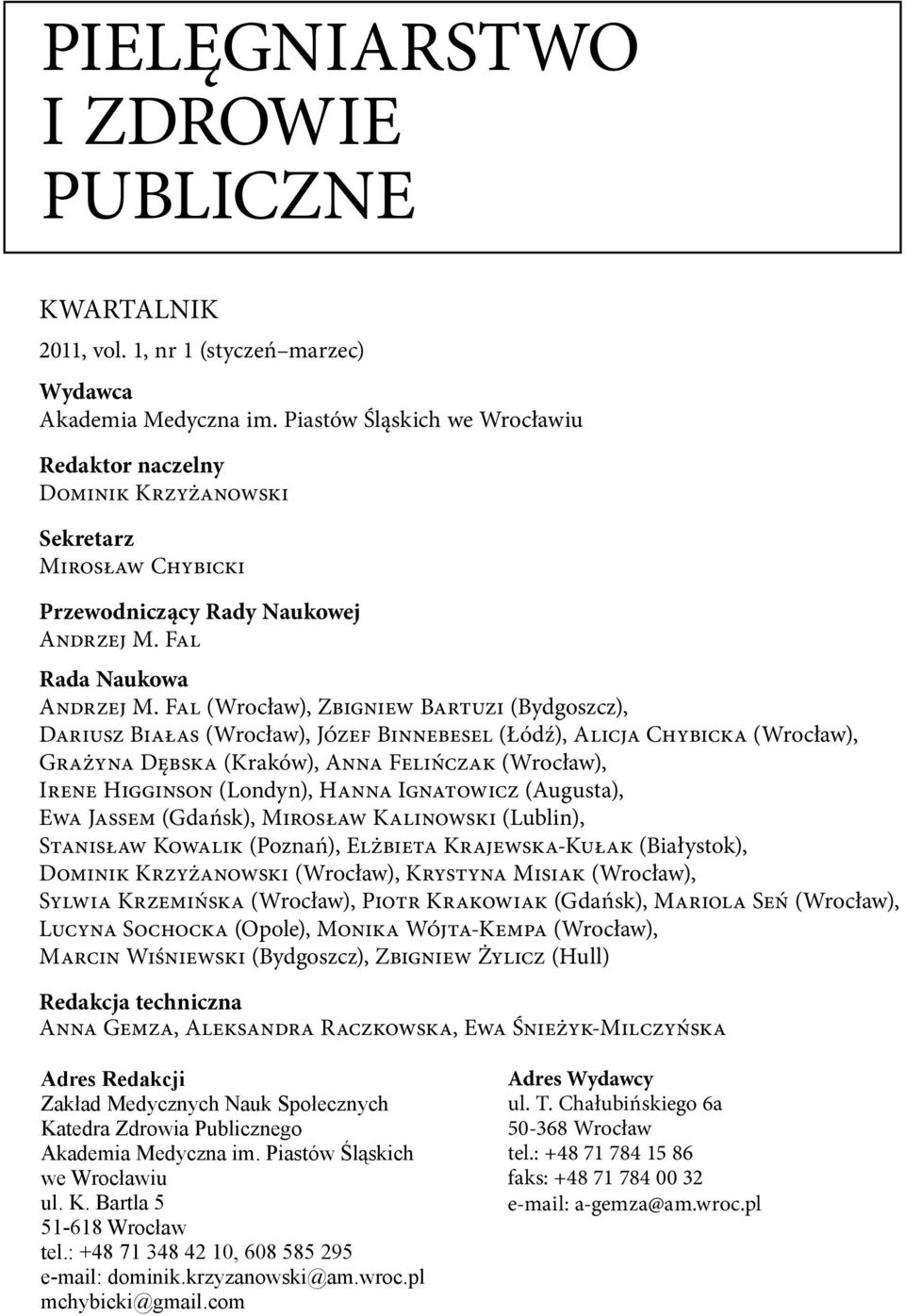 Fal (Wrocław), Zbigniew Bartuzi (Bydgoszcz), Dariusz Białas (Wrocław), Józef Binnebesel (Łódź), Alicja Chybicka (Wrocław), Grażyna Dębska (Kraków), Anna Felińczak (Wrocław), Irene Higginson (Londyn),