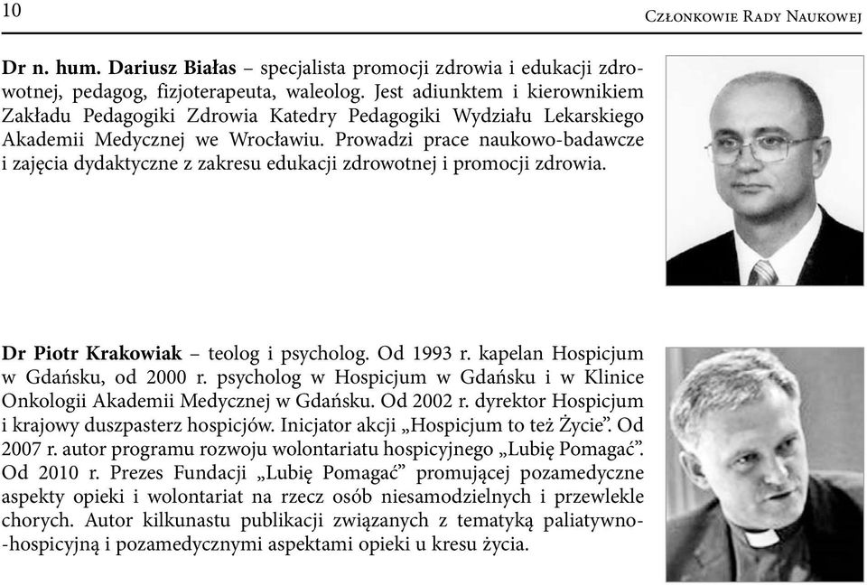 Prowadzi prace naukowo-badawcze i zajęcia dydaktyczne z zakresu edukacji zdrowotnej i promocji zdrowia. Dr Piotr Krakowiak teolog i psycholog. Od 1993 r. kapelan Hospicjum w Gdańsku, od 2000 r.