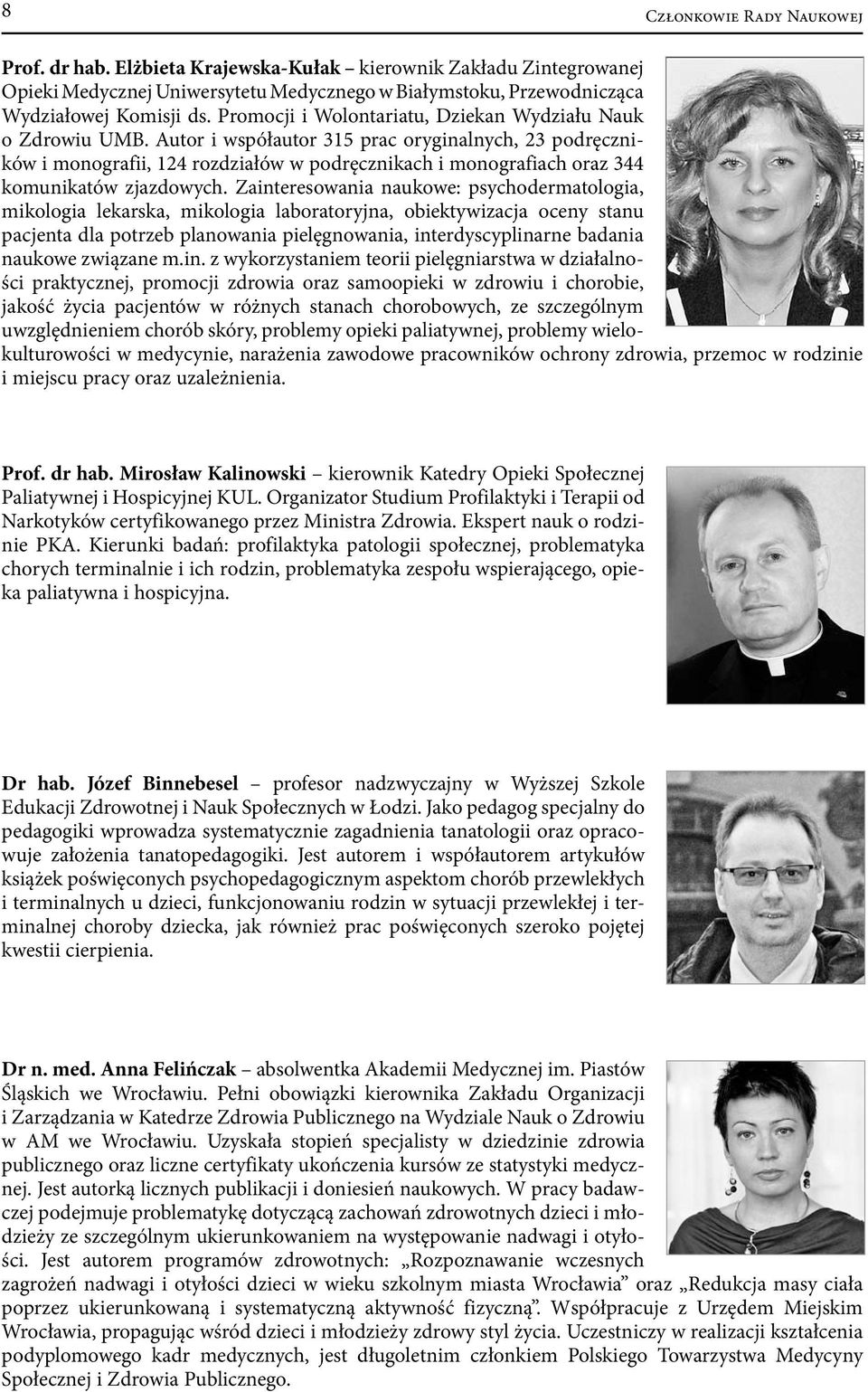 Autor i współautor 315 prac oryginalnych, 23 podręczników i monografii, 124 rozdziałów w podręcznikach i monografiach oraz 344 komunikatów zjazdowych.