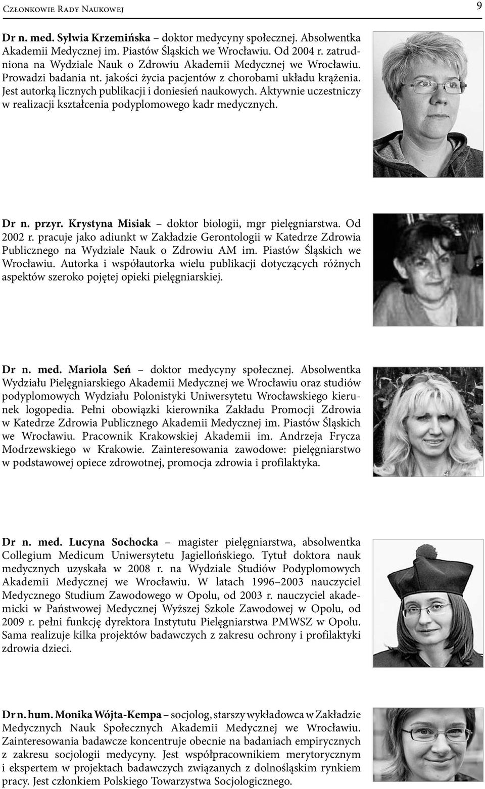 Jest autorką licznych publikacji i doniesień naukowych. Aktywnie uczestniczy w realizacji kształcenia podyplomowego kadr medycznych. Dr n. przyr. Krystyna Misiak doktor biologii, mgr pielęgniarstwa.