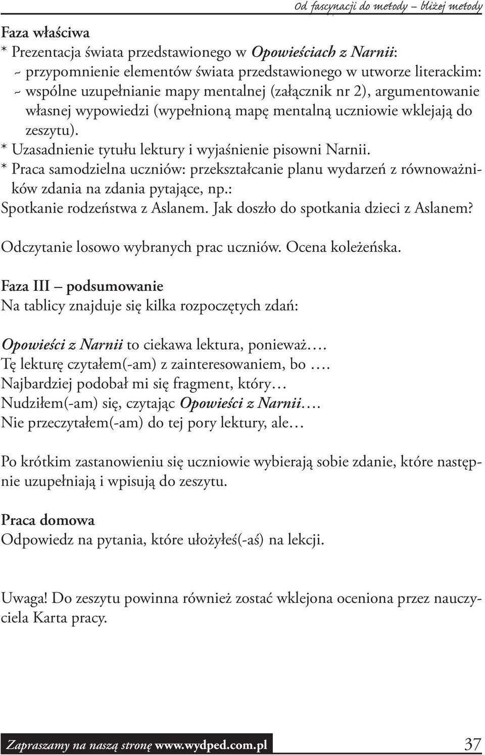 * Praca samodzielna uczniów: przekształcanie planu wydarzeń z równoważników zdania na zdania pytające, np.: Spotkanie rodzeństwa z Aslanem. Jak doszło do spotkania dzieci z Aslanem?