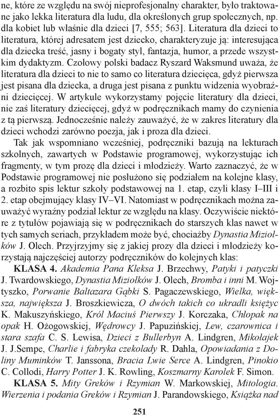 Czołowy polski badacz Ryszard Waksmund uważa, że literatura dla dzieci to nie to samo co literatura dziecięca, gdyż pierwsza jest pisana dla dziecka, a druga jest pisana z punktu widzenia wyobraźni