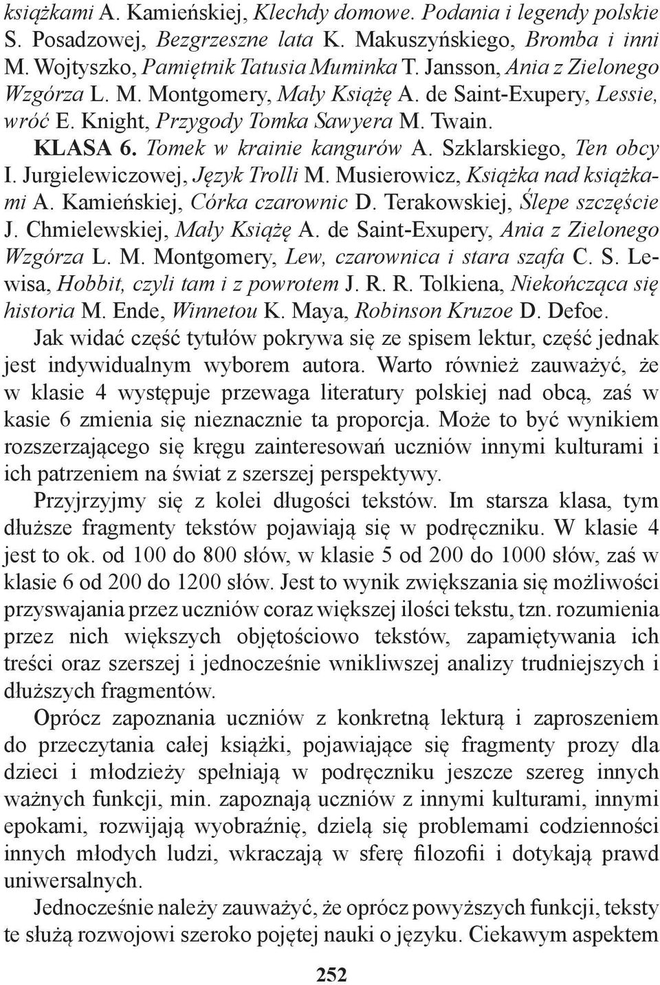Szklarskiego, Ten obcy I. Jurgielewiczowej, Język Trolli M. Musierowicz, Książka nad książkami A. Kamieńskiej, Córka czarownic D. Terakowskiej, Ślepe szczęście J. Chmielewskiej, Mały Książę A.