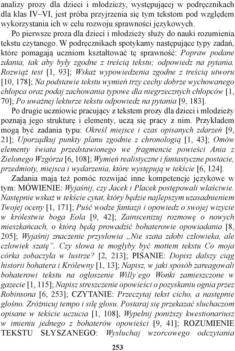 W podręcznikach spotykamy następujące typy zadań, które pomagają uczniom kształtować tę sprawność: Popraw podane zdania, tak aby były zgodne z treścią tekstu; odpowiedz na pytania.