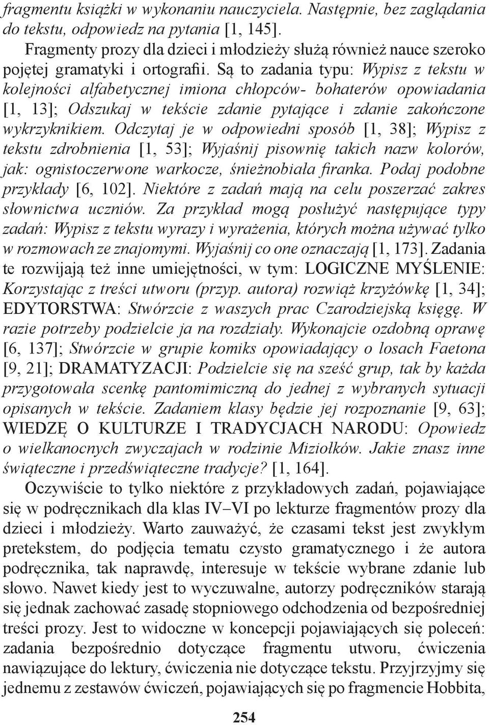 Są to zadania typu: Wypisz z tekstu w kolejności alfabetycznej imiona chłopców- bohaterów opowiadania [1, 13]; Odszukaj w tekście zdanie pytające i zdanie zakończone wykrzyknikiem.