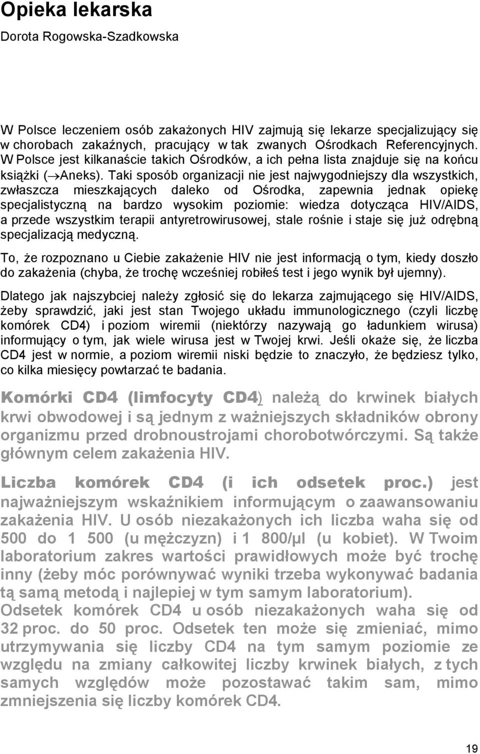 Taki sposób organizacji nie jest najwygodniejszy dla wszystkich, zwłaszcza mieszkających daleko od Ośrodka, zapewnia jednak opiekę specjalistyczną na bardzo wysokim poziomie: wiedza dotycząca