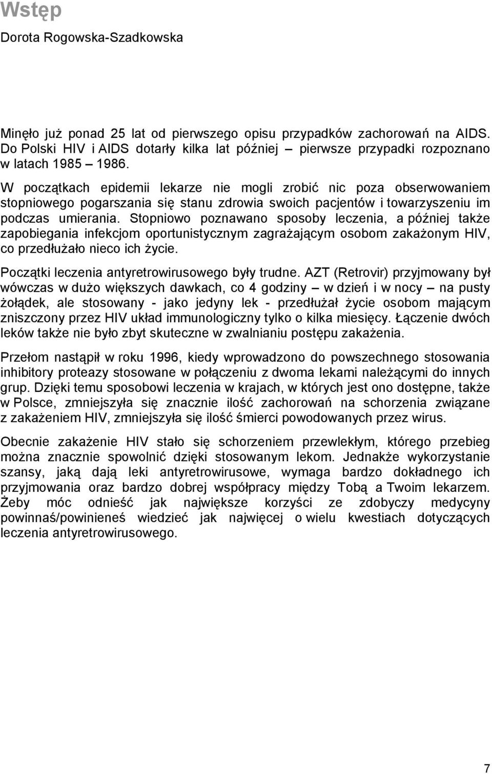 W początkach epidemii lekarze nie mogli zrobić nic poza obserwowaniem stopniowego pogarszania się stanu zdrowia swoich pacjentów i towarzyszeniu im podczas umierania.