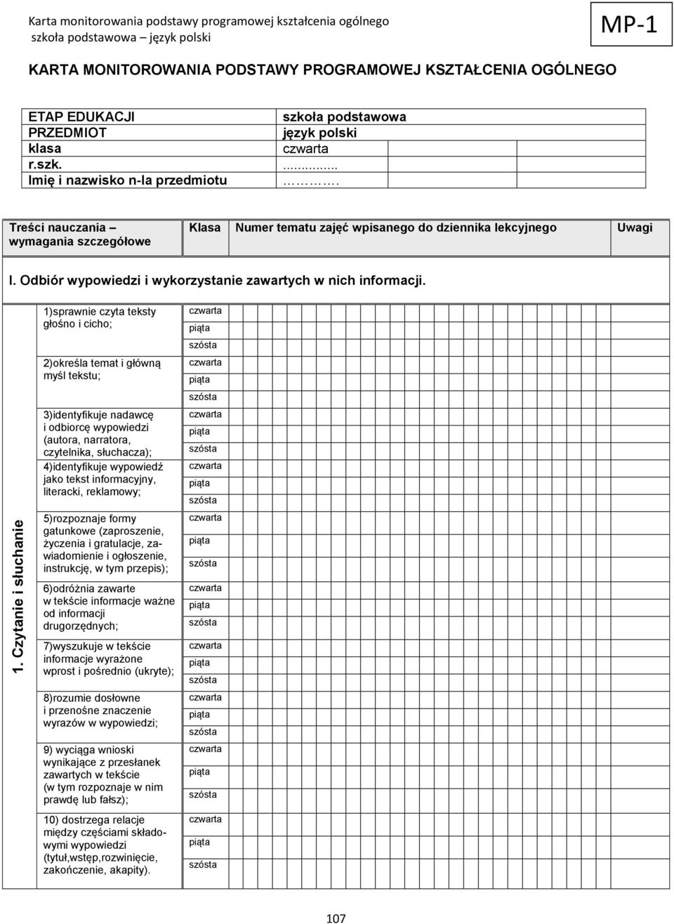 1)sprawnie czyta teksty głośno i cicho; 2)określa temat i główną myśl tekstu; 3)identyfikuje nadawcę i odbiorcę wypowiedzi (autora, narratora, czytelnika, słuchacza); 4)identyfikuje wypowiedź jako