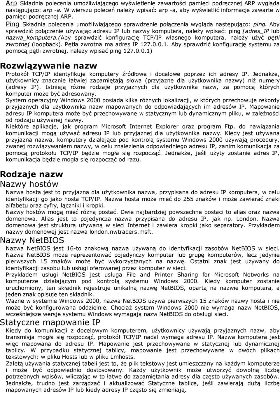 Aby sprawdzić połączenie używając adresu IP lub nazwy komputera, należy wpisać: ping [adres_ip lub nazwa_komputera.