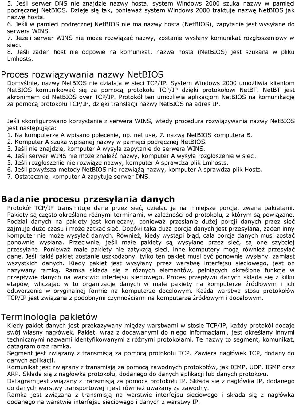 Jeżeli serwer WINS nie może rozwiązać nazwy, zostanie wysłany komunikat rozgłoszeniowy w sieci. 8. Jeśli żaden host nie odpowie na komunikat, nazwa hosta (NetBIOS) jest szukana w pliku Lmhosts.