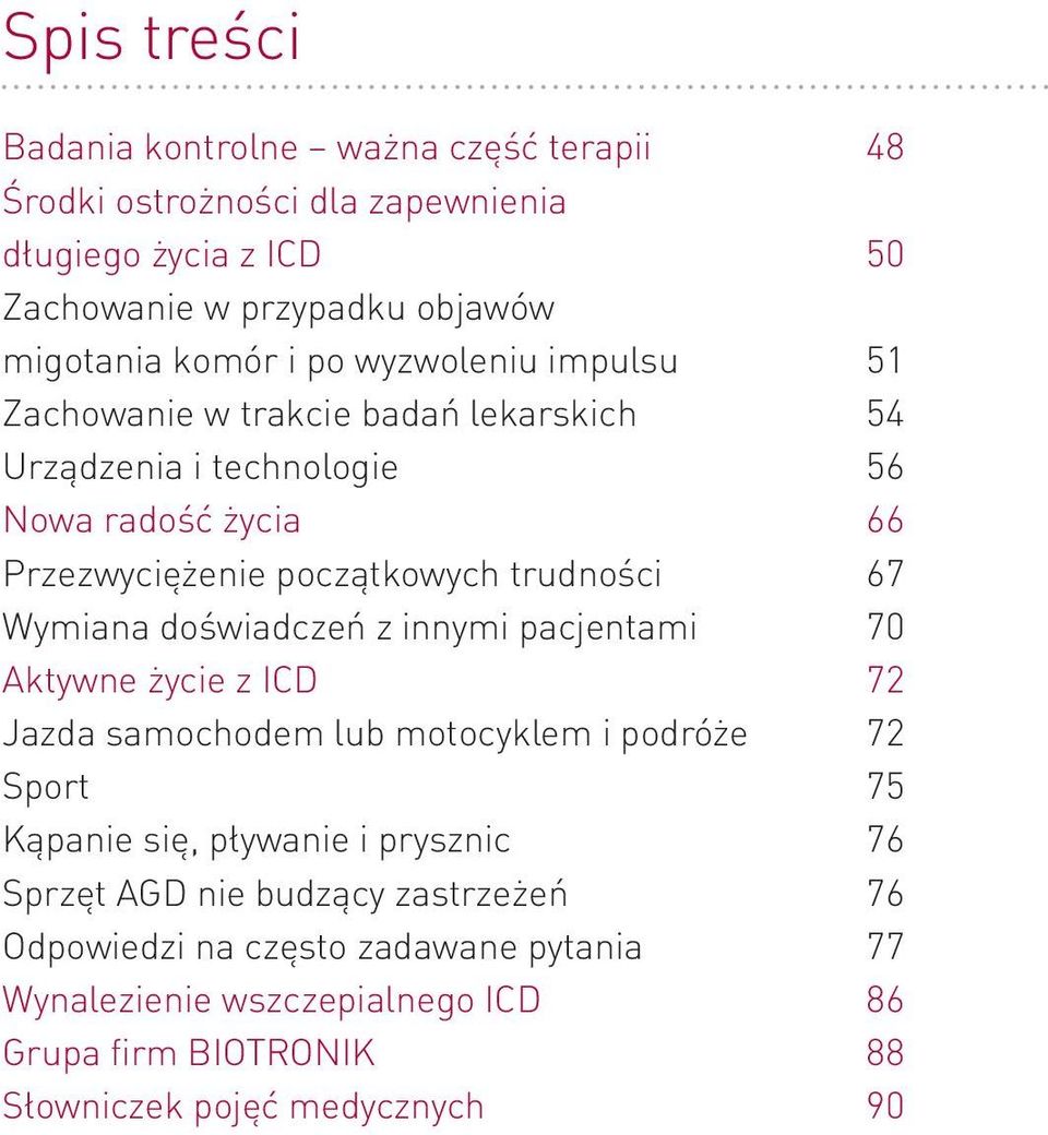 Wymiana doświadczeń z innymi pacjentami 70 Aktywne życie z ICD 72 Jazda samochodem lub motocyklem i podróże 72 Sport 75 Kąpanie się, pływanie i prysznic 76