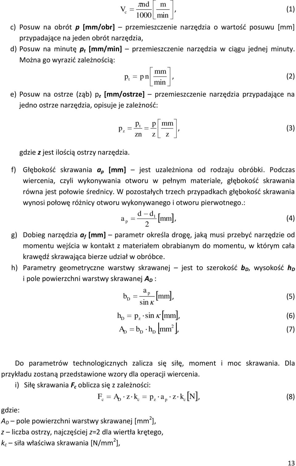 Można go wyrazić zależnością: mm p t p n min, (2) e) Posuw na ostrze (ząb) p z [mm/ostrze] przemieszczenie narzędzia przypadające na jedno ostrze narzędzia, opisuje je zależność: gdzie z jest ilością