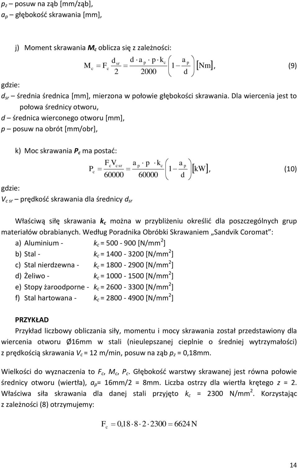 Dla wiercenia jest to połowa średnicy otworu, d średnica wierconego otworu [mm], p posuw na obrót [mm/obr], k) Moc skrawania P c ma postać: FcV c sr a p p kc a p 1 kw 60000 60000 P c, (10) d gdzie: V