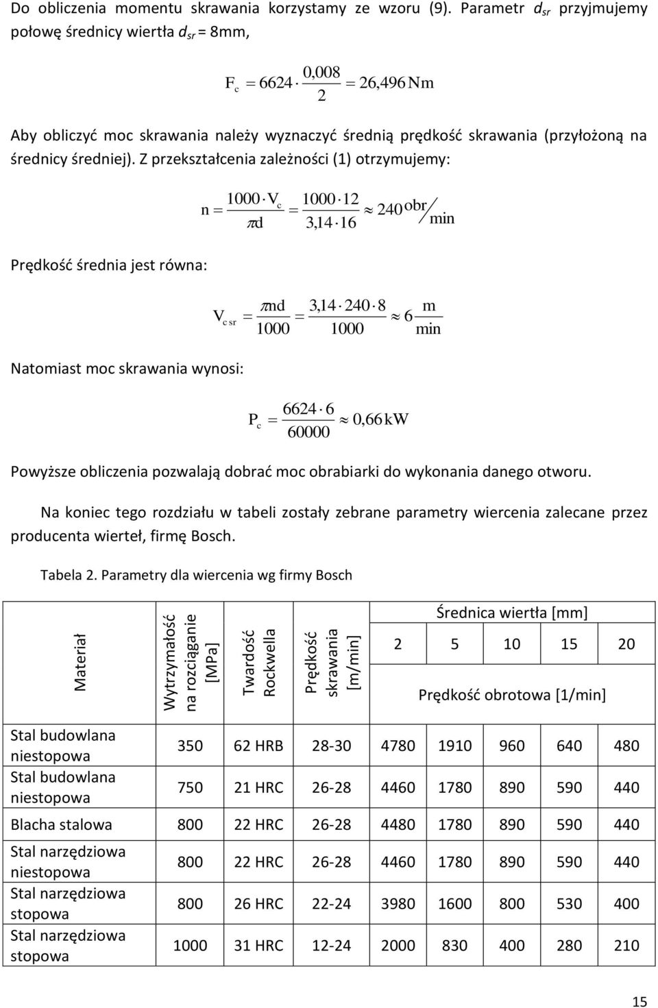 Z przekształcenia zależności (1) otrzymujemy: 1000V n d c 100012 3,1416 240 obr min Prędkość średnia jest równa: V c sr 3,14 2408 nd 6 1000 1000 m min Natomiast moc skrawania wynosi: P c 6624 6 0,66