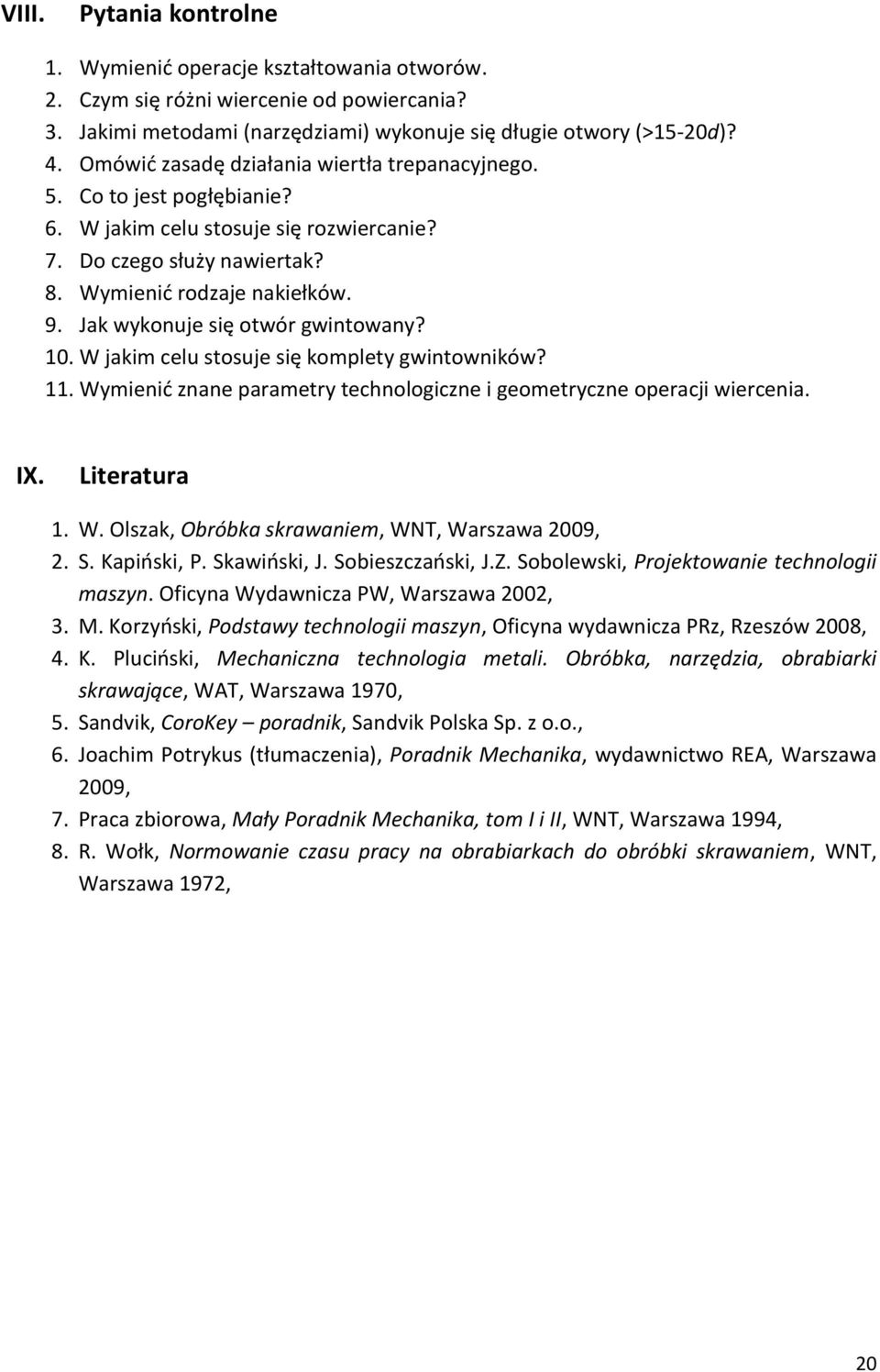 Jak wykonuje się otwór gwintowany? 10. W jakim celu stosuje się komplety gwintowników? 11. Wymienić znane parametry technologiczne i geometryczne operacji wiercenia. IX. Literatura 1. W. Olszak, Obróbka skrawaniem, WNT, Warszawa 2009, 2.