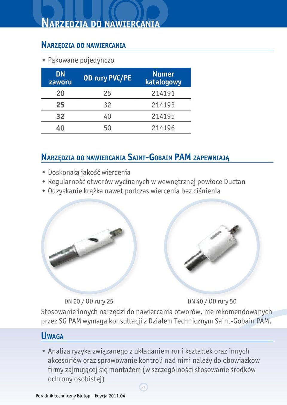 DN 40 / OD rury 50 Stosowanie innych narzędzi do nawiercania otworów, nie rekomendowanych przez SG PAM wymaga konsultacji z Działem Technicznym Saint-Gobain PAM.