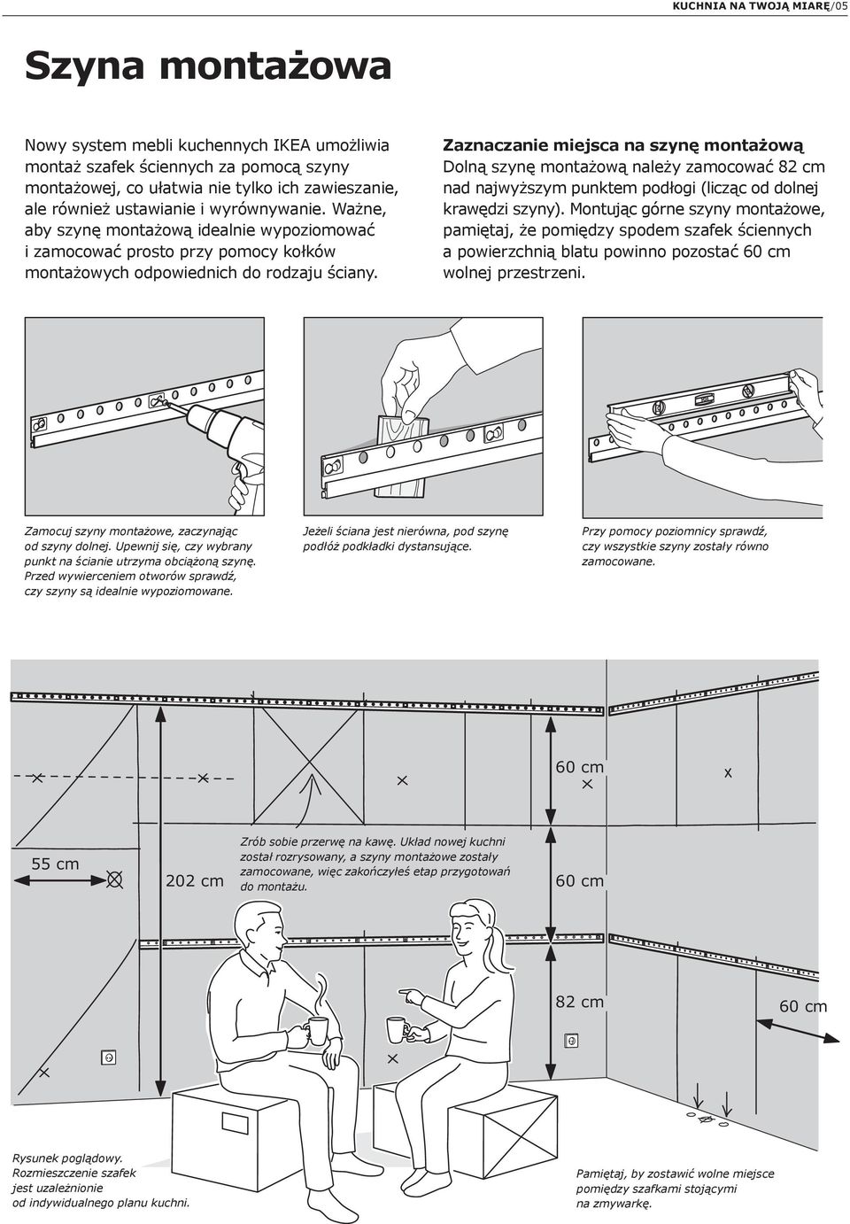 Zaznaczanie miejsca na szynę montażową Dolną szynę montażową należy zamocować 82 cm nad najwyższym punktem podłogi (licząc od dolnej krawędzi szyny).