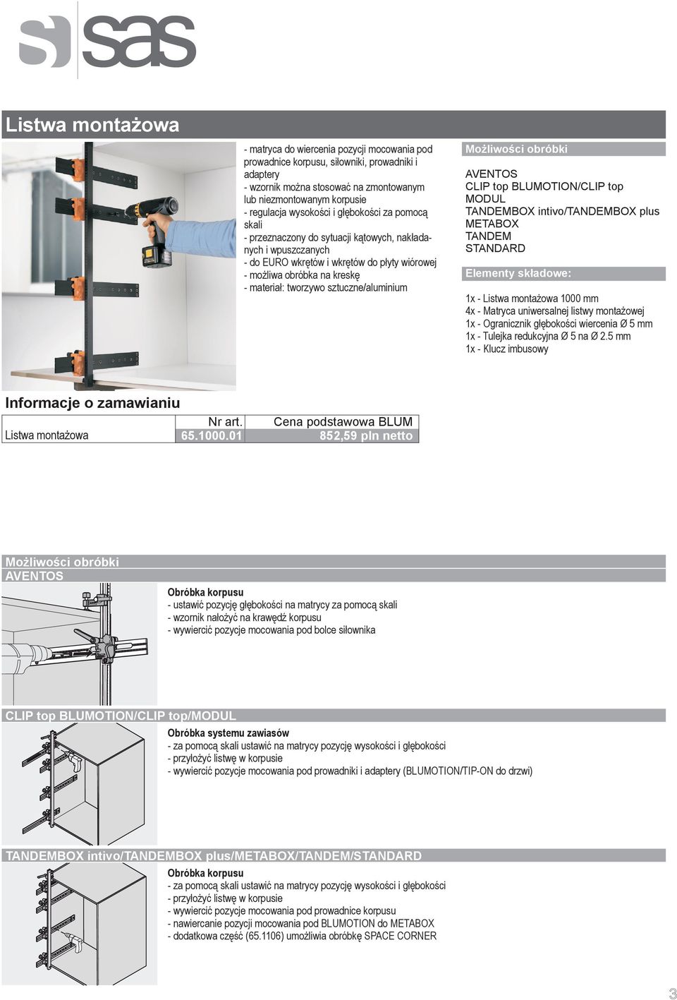 sztuczne/aluminium AVENTOS CLIP top BLUMOTION/CLIP top MODUL METABOX TANDEM STANDARD 1x - Listwa montażowa 1000 mm 4x - Matryca uniwersalnej listwy montażowej 1x - Ogranicznik głębokości wiercenia Ø