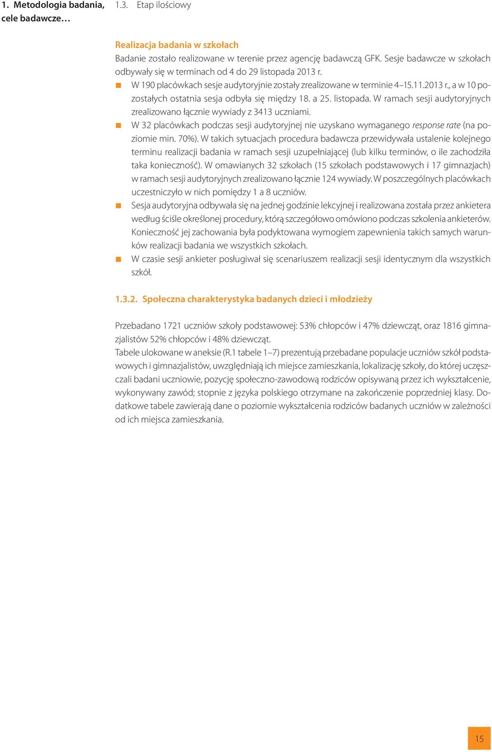 a 25. listopada. W ramach sesji audytoryjnych zrealizowano łącznie wywiady z 3413 uczniami. W 32 placówkach podczas sesji audytoryjnej nie uzyskano wymaganego response rate (na poziomie min. 70%).