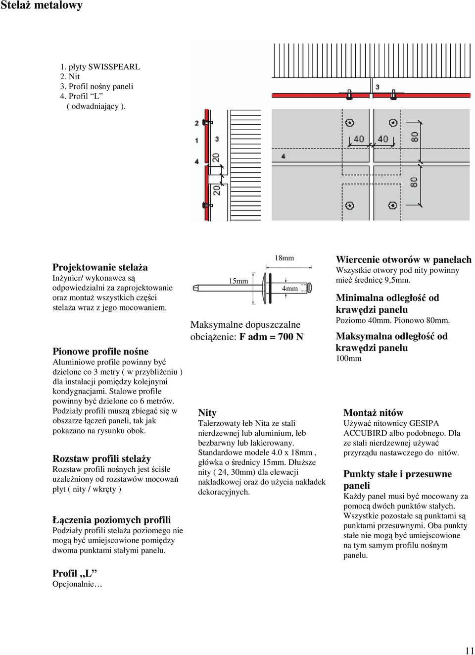 Pionowe profile nośne Aluminiowe profile powinny być dzielone co 3 metry ( w przybliżeniu ) dla instalacji pomiędzy kolejnymi kondygnacjami. Stalowe profile powinny być dzielone co 6 metrów.