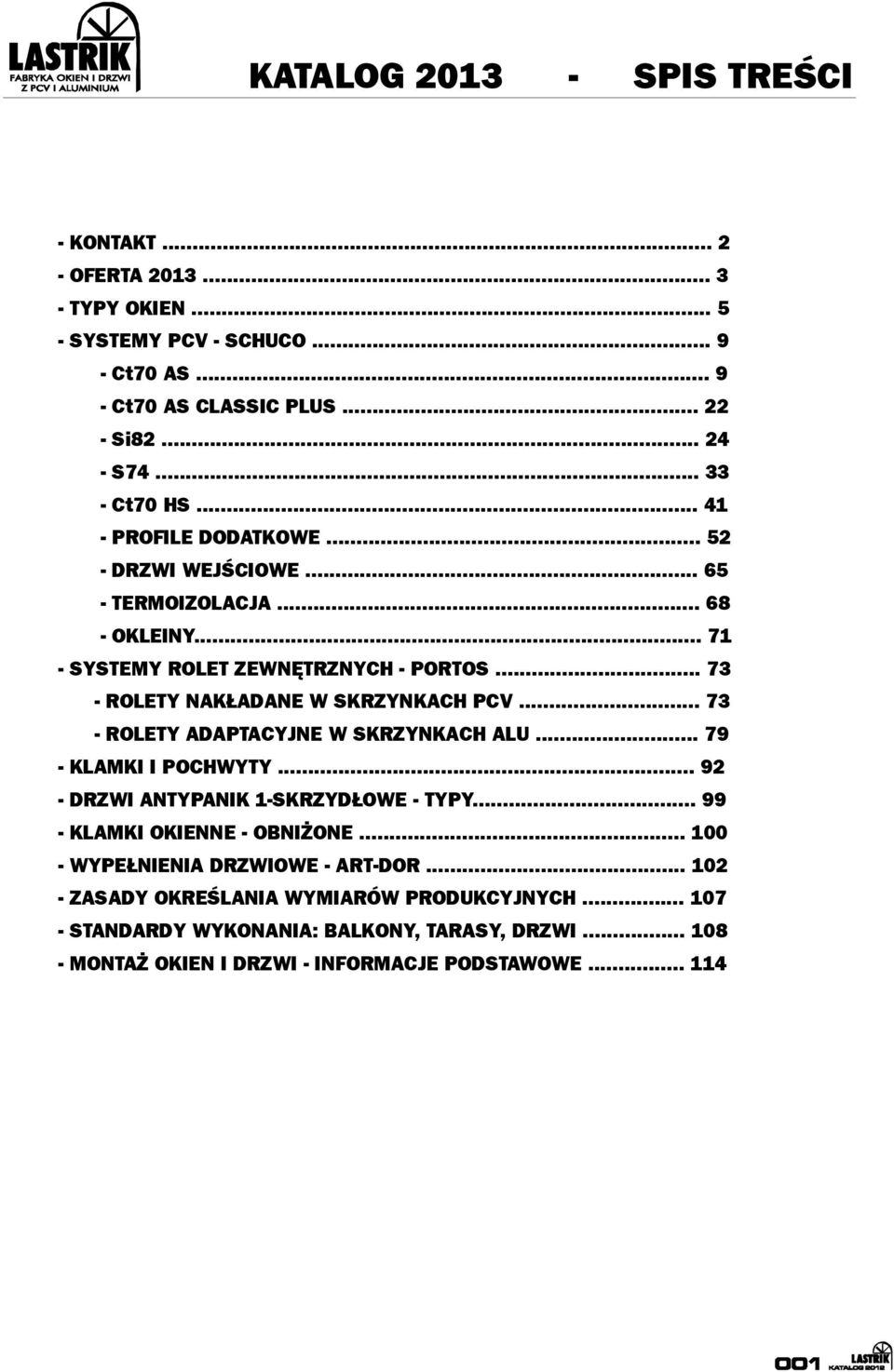 .. 73 - ROLETY NAKŁADANE W SKRZYNKACH PCV... 73 - ROLETY ADAPTACYJNE W SKRZYNKACH ALU... 79 - KLAMKI I POCHWYTY... 92 - DRZWI ANTYPANIK 1-SKRZYDŁOWE - TYPY.