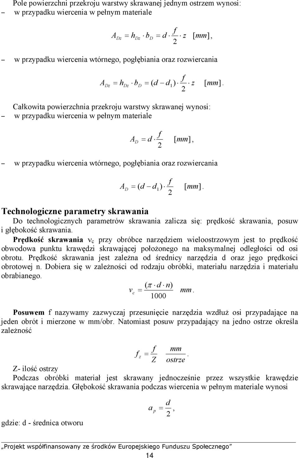 2 Całkowita powierzchnia przekroju warstwy skrawanej wynosi: w przypadku wiercenia w pełnym materiale A D f = d [ mm], 2 w przypadku wiercenia wtórnego, pogłębiania oraz rozwiercania A D f = ( d d1)