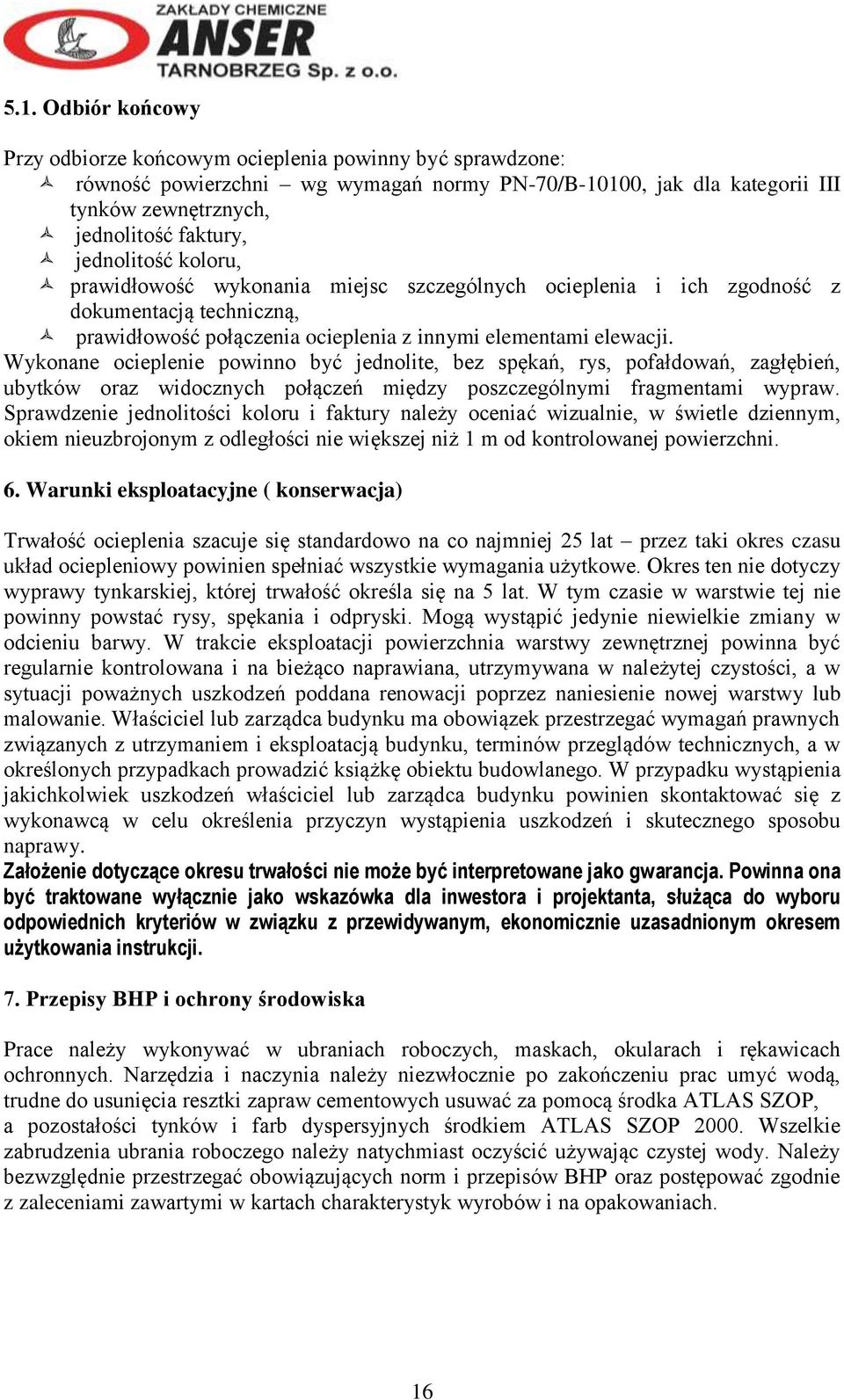 Wykonane ocieplenie powinno być jednolite, bez spękań, rys, pofałdowań, zagłębień, ubytków oraz widocznych połączeń między poszczególnymi fragmentami wypraw.