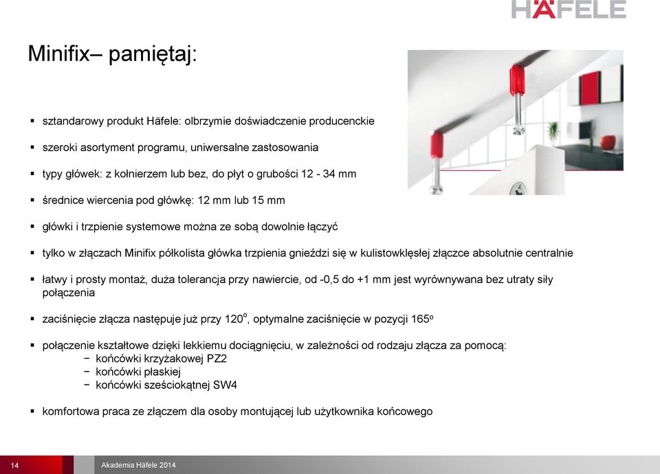 absolutnie centralnie łatwy i prosty montaż, duża tolerancja przy nawiercie, od -0,5 do +1 mm jest wyrównywana bez utraty siły połączenia zaciśnięcie złącza następuje już przy 120 o, optymalne