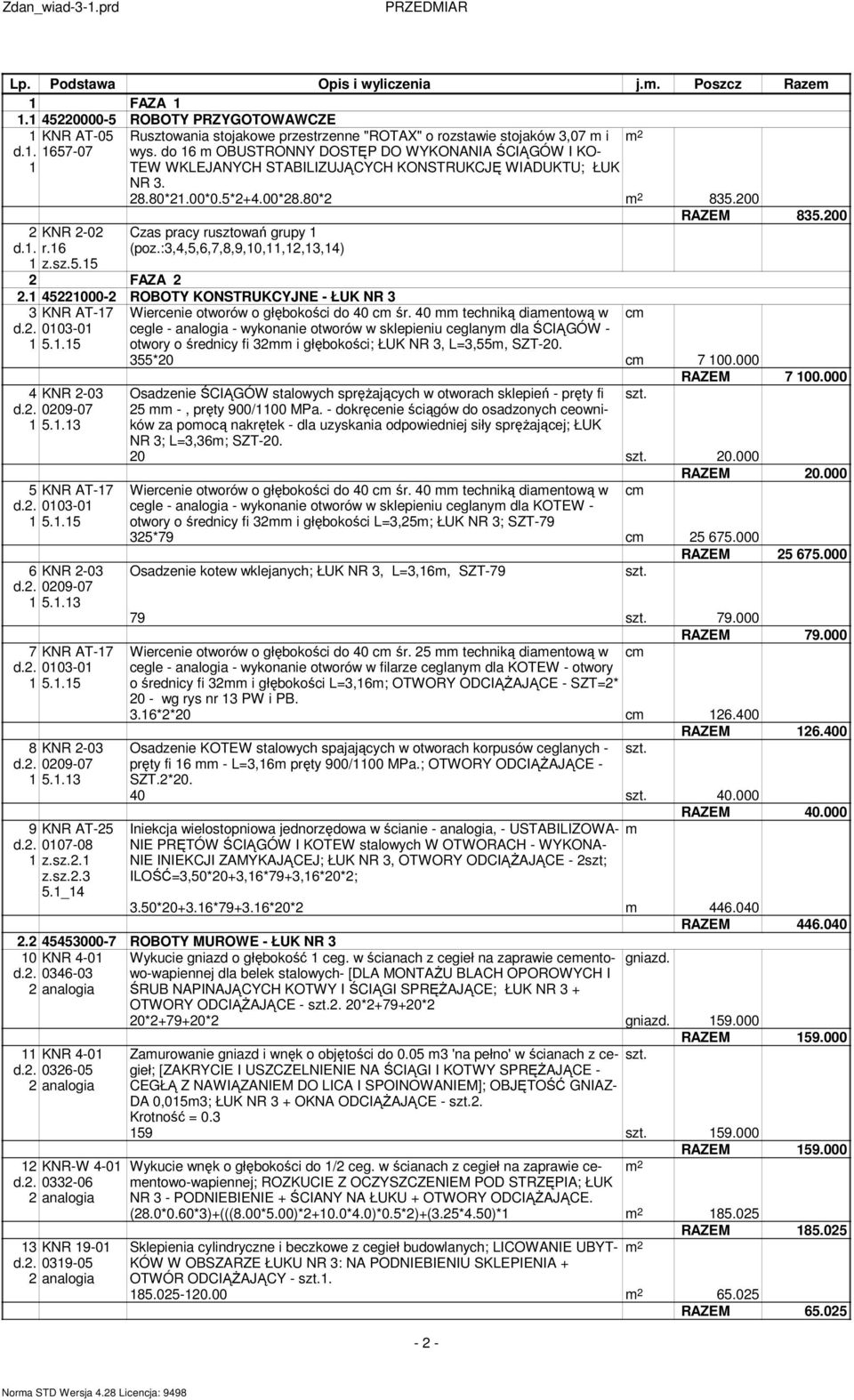 200 Czas pracy rusztowań grupy 1 (poz.:3,4,5,6,7,8,9,10,11,12,13,14) 2 FAZA 2 2.1 45221000-2 ROBOTY KONSTRUKCYJNE - ŁUK NR 3 3 KNR AT-17 d.2. 0103-01 1 5.1.15 4 KNR 2-03 d.2. 0209-07 1 5.1.13 5 KNR AT-17 d.
