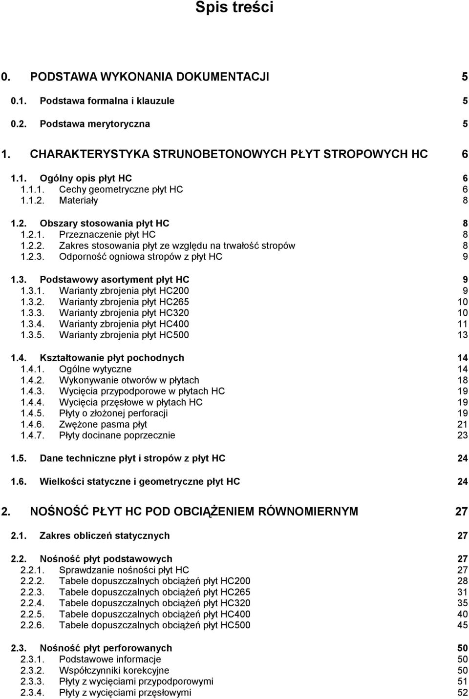 Odporność ogniowa stropów z płyt HC 9 1.3. Podstawowy asortyment płyt HC 9 1.3.1. Warianty zbrojenia płyt HC200 9 1.3.2. Warianty zbrojenia płyt HC265 10 1.3.3. Warianty zbrojenia płyt HC320 10 1.3.4.