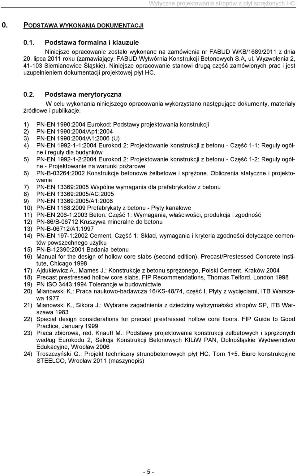 Niniejsze opracowanie stanowi drugą część zamówionych prac i jest uzupełnieniem dokumentacji projektowej płyt HC. 0.2.