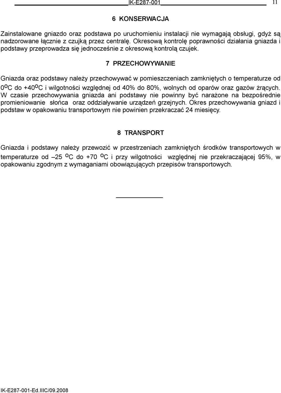 7 PRZECHOWYWANIE Gniazda oraz podstawy należy przechowywać w pomieszczeniach zamkniętych o temperaturze od 0 o C do +40 o C i wilgotności względnej od 40% do 80%, wolnych od oparów oraz gazów żrących.