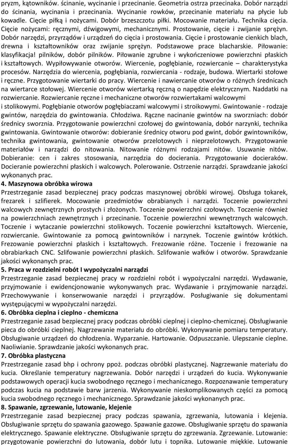 Dobór narzędzi, przyrządów i urządzeń do cięcia i prostowania. Cięcie i prostowanie cienkich blach, drewna i kształtowników oraz zwijanie sprężyn. Podstawowe prace blacharskie.