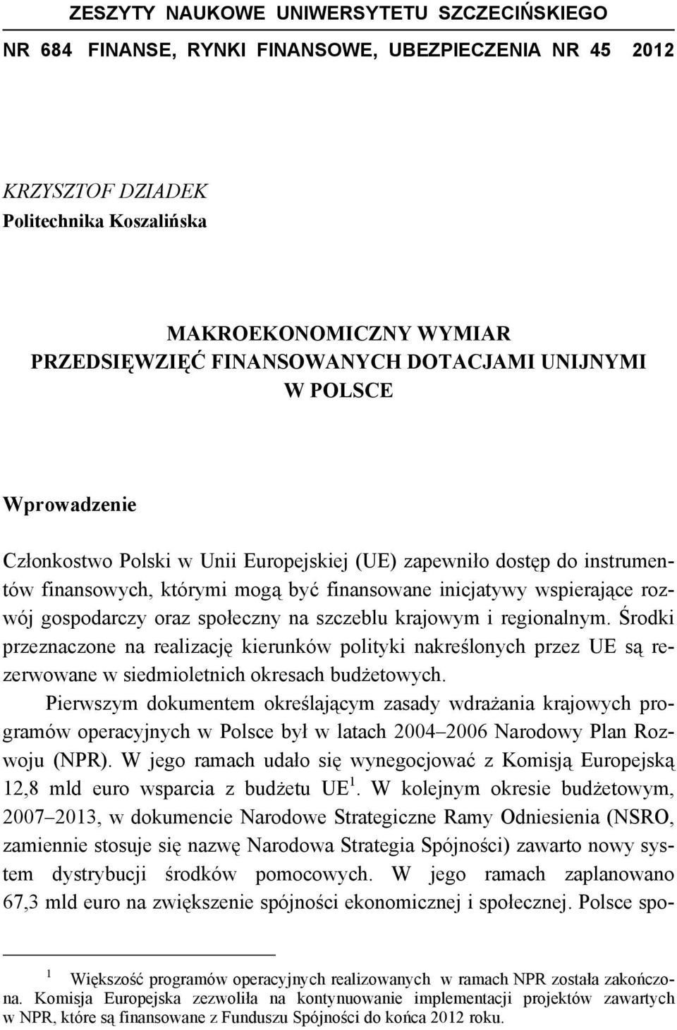 gospodarczy oraz społeczny na szczeblu krajowym i regionalnym. Środki przeznaczone na realizację kierunków polityki nakreślonych przez UE są rezerwowane w siedmioletnich okresach budżetowych.