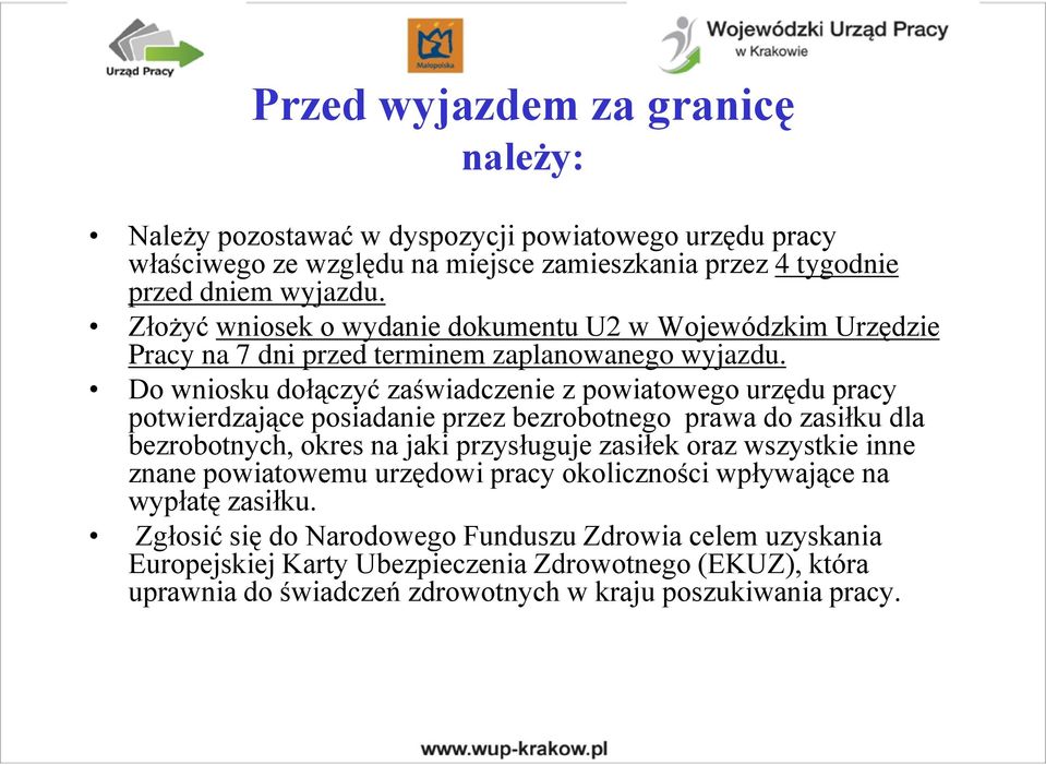 Do wniosku dołączyć zaświadczenie z powiatowego urzędu pracy potwierdzające posiadanie przez bezrobotnego prawa do zasiłku dla bezrobotnych, okres na jaki przysługuje zasiłek oraz