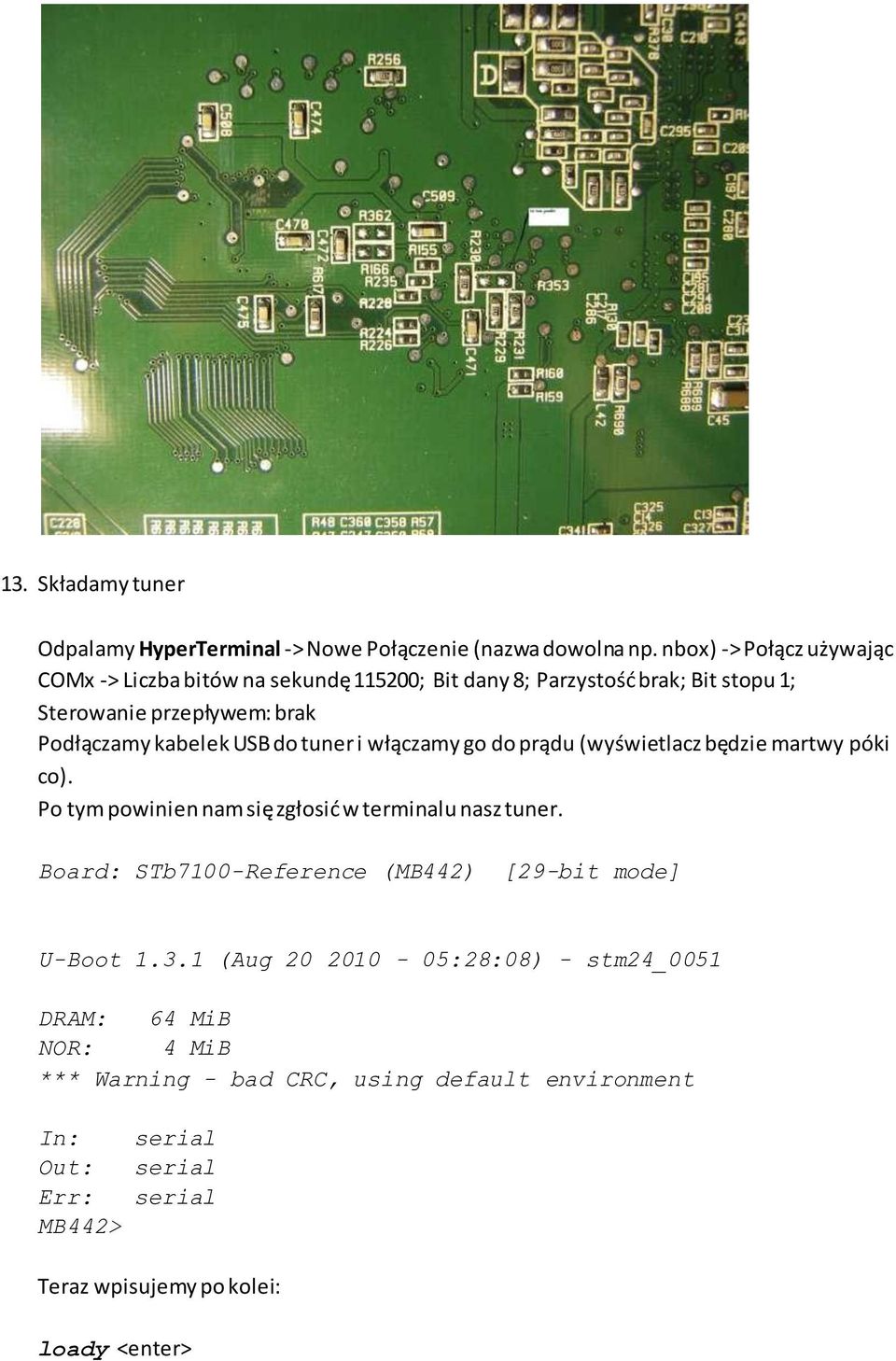 USB do tuner i włączamy go do prądu (wyświetlacz będzie martwy póki co). Po tym powinien nam się zgłosid w terminalu nasz tuner.