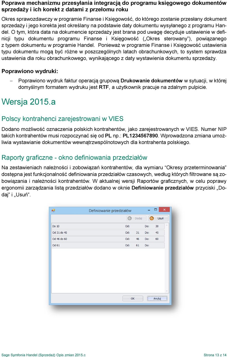 O tym, która data na dokumencie sprzedaży jest brana pod uwagę decyduje ustawienie w definicji typu dokumentu programu Finanse i Księgowość ( Okres sterowany ), powiązanego z typem dokumentu w