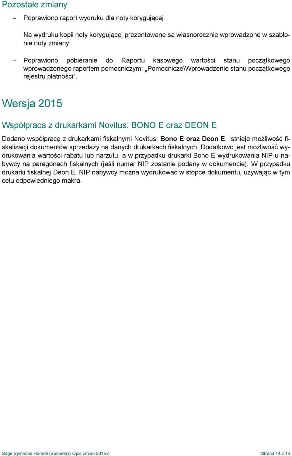 Wersja 2015 Współpraca z drukarkami Novitus: BONO E oraz DEON E Dodano współpracę z drukarkami fiskalnymi Novitus: Bono E oraz Deon E.