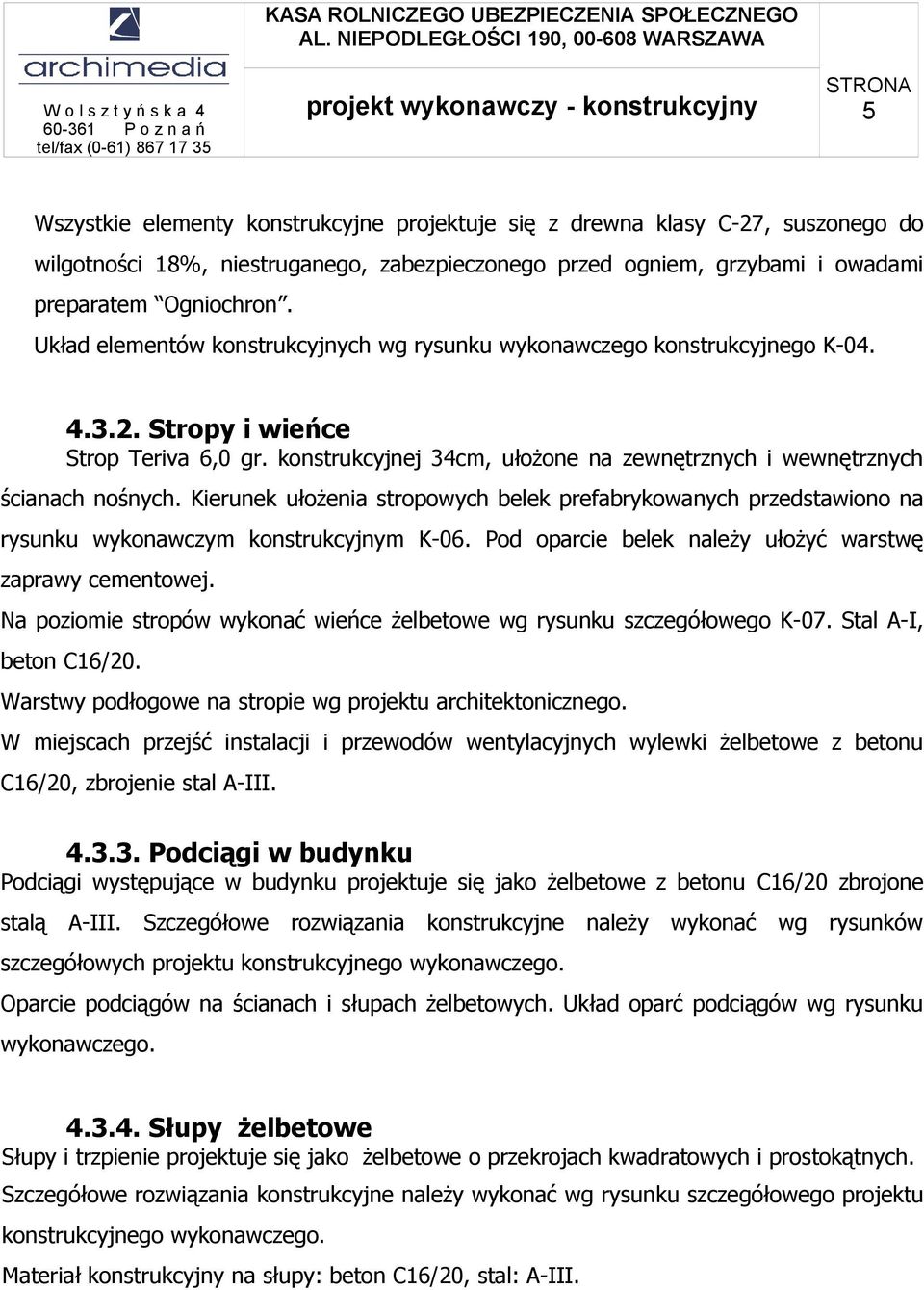 Kierunek ułożenia stropowych belek prefabrykowanych przedstawiono na rysunku wykonawczym konstrukcyjnym K-06. Pod oparcie belek należy ułożyć warstwę zaprawy cementowej.