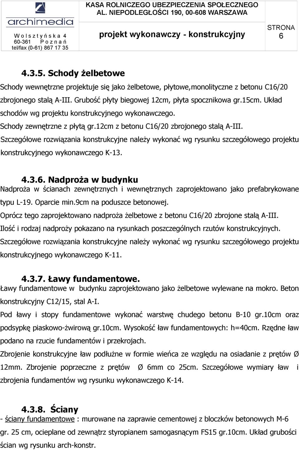 Szczegółowe rozwiązania konstrukcyjne należy wykonać wg rysunku szczegółowego projektu konstrukcyjnego wykonawczego K-13. 4.3.6.