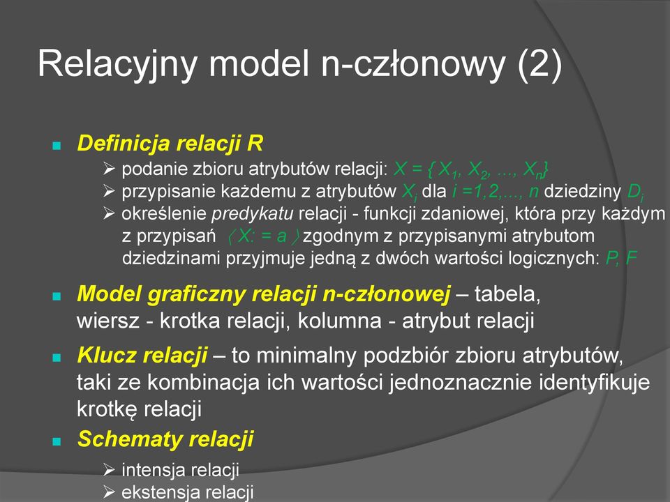 przyjmuje jedną z dwóch wartości logicznych: P, F Model graficzny relacji n-członowej tabela, wiersz - krotka relacji, kolumna - atrybut relacji Klucz relacji